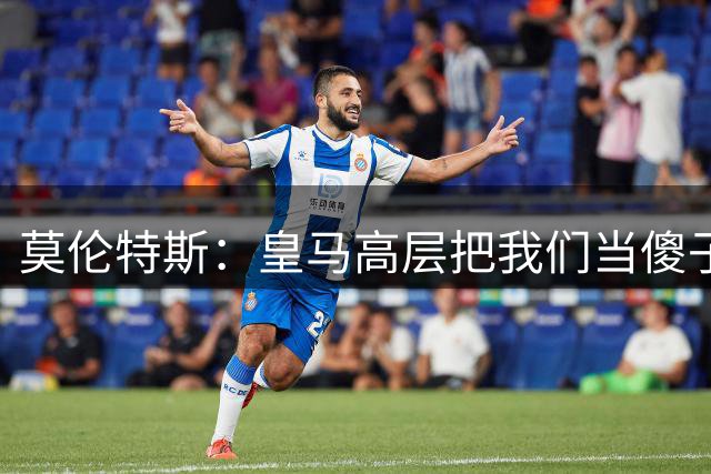 莫伦特斯：皇马高层把我们当傻子，他们并没有真正想要罗德里
